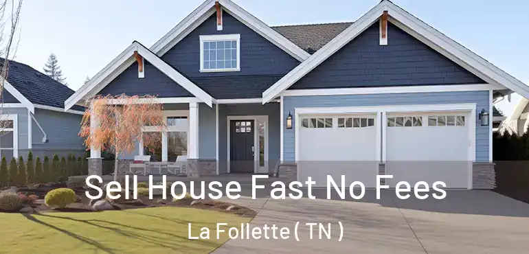  Sell House Fast No Fees La Follette ( TN )