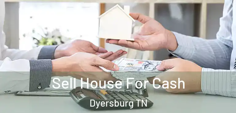  Sell House For Cash Dyersburg TN