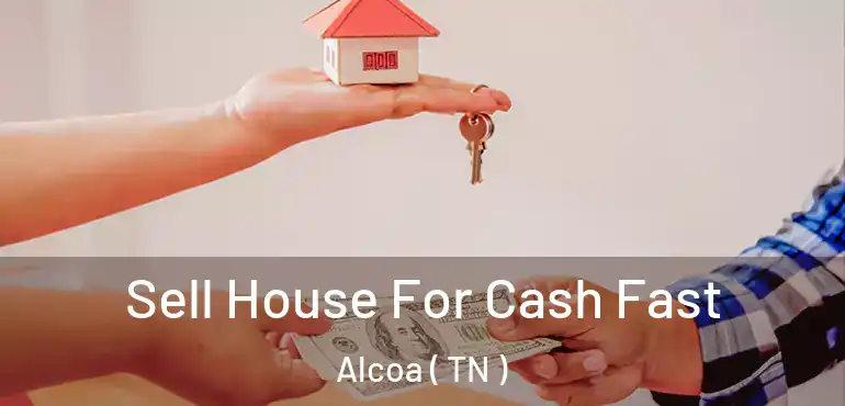  Sell House For Cash Fast Alcoa ( TN )