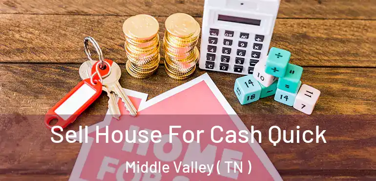  Sell House For Cash Quick Middle Valley ( TN )