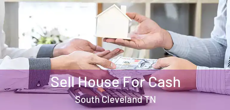  Sell House For Cash South Cleveland TN