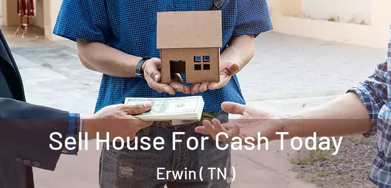  Sell House For Cash Today Erwin ( TN )