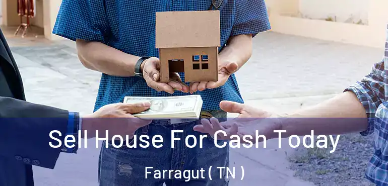  Sell House For Cash Today Farragut ( TN )