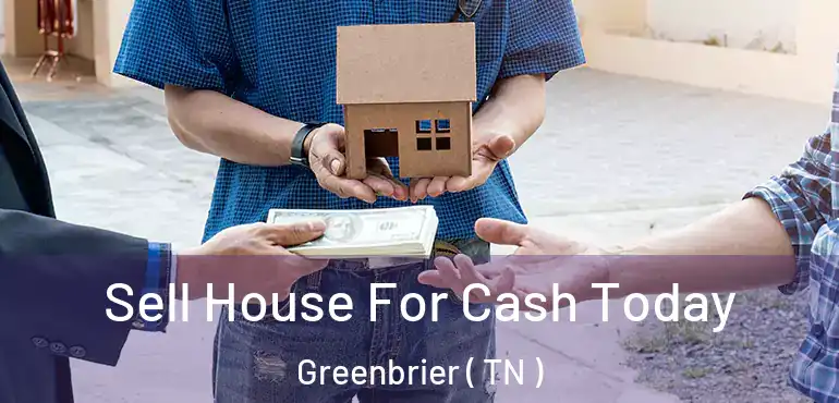  Sell House For Cash Today Greenbrier ( TN )