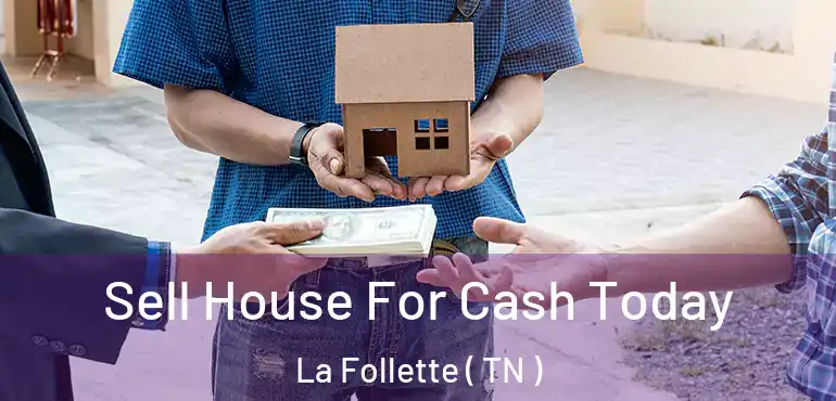 Sell House For Cash Today La Follette ( TN )