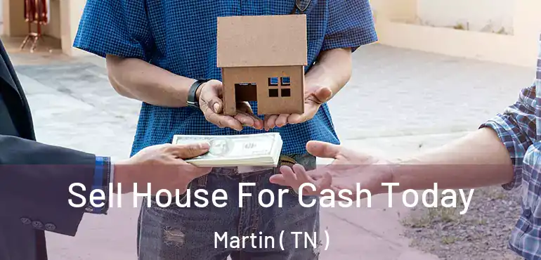 Sell House For Cash Today Martin ( TN )