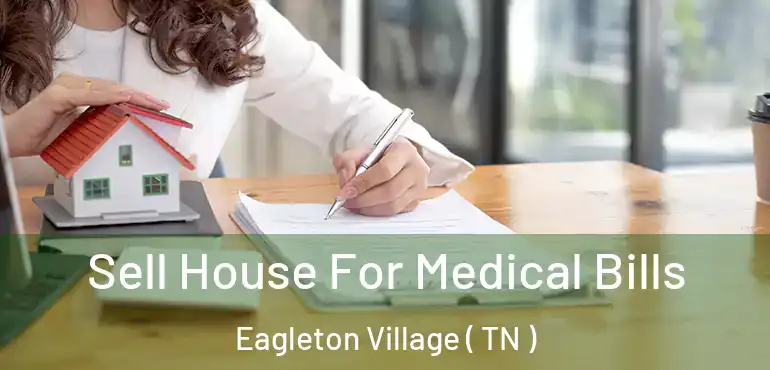  Sell House For Medical Bills Eagleton Village ( TN )