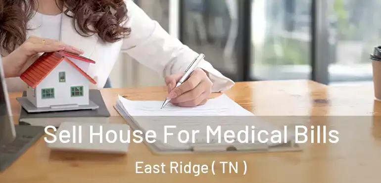  Sell House For Medical Bills East Ridge ( TN )
