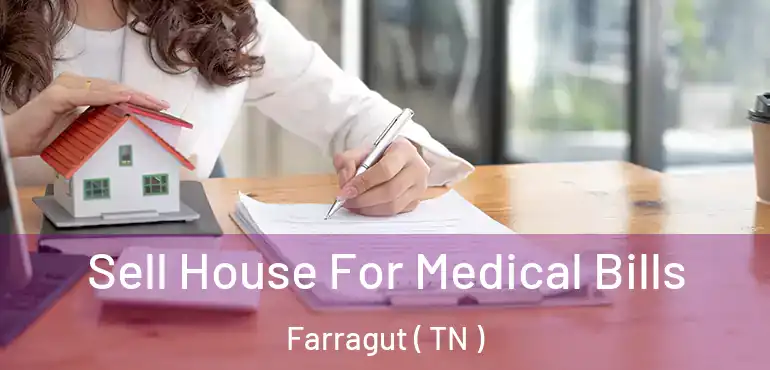  Sell House For Medical Bills Farragut ( TN )