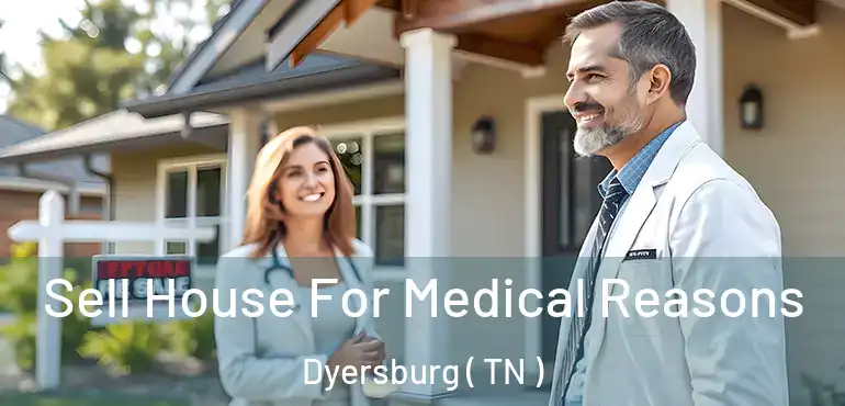 Sell House For Medical Reasons Dyersburg ( TN )