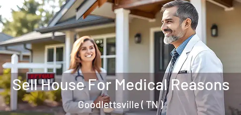  Sell House For Medical Reasons Goodlettsville ( TN )