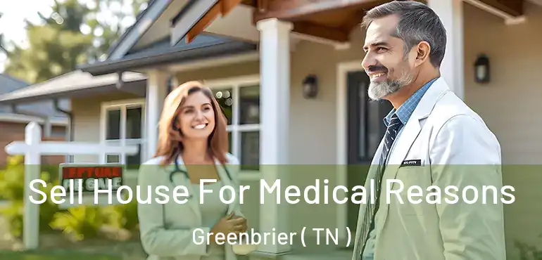  Sell House For Medical Reasons Greenbrier ( TN )