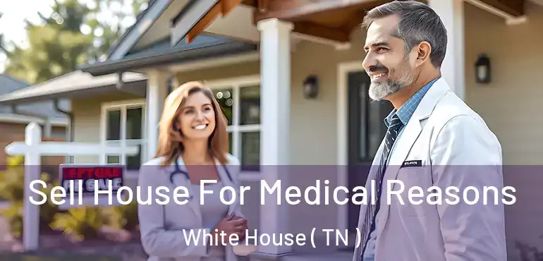  Sell House For Medical Reasons White House ( TN )