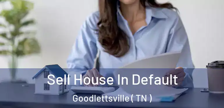  Sell House In Default Goodlettsville ( TN )