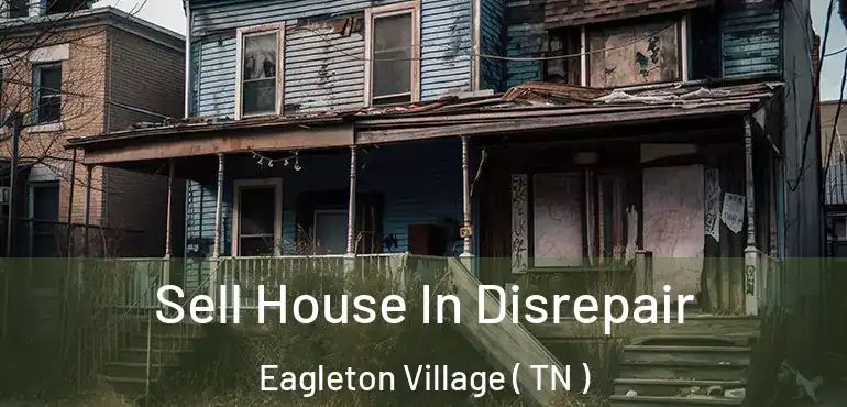 Sell House In Disrepair Eagleton Village ( TN )