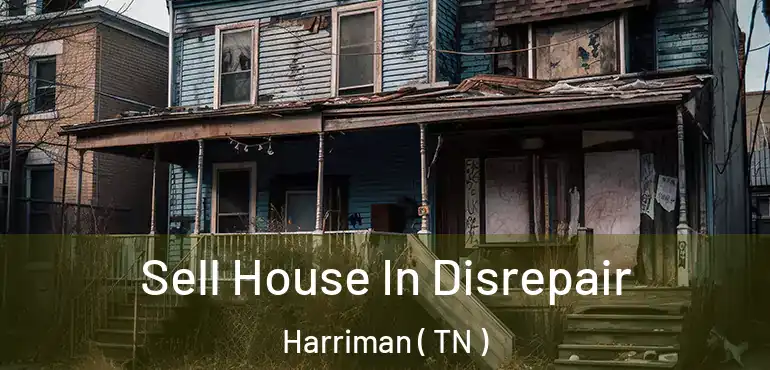  Sell House In Disrepair Harriman ( TN )