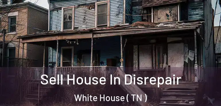  Sell House In Disrepair White House ( TN )