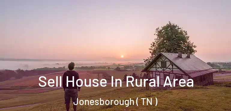  Sell House In Rural Area Jonesborough ( TN )