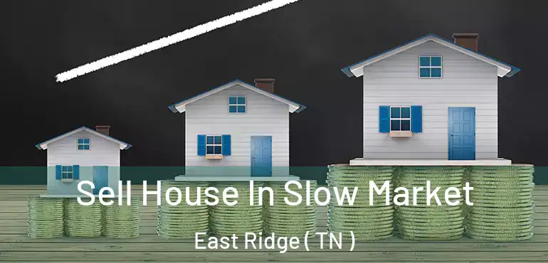 Sell House In Slow Market East Ridge ( TN )