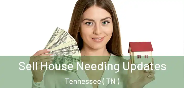  Sell House Needing Updates Tennessee ( TN )