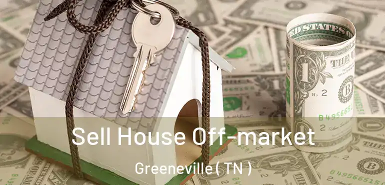  Sell House Off-market Greeneville ( TN )