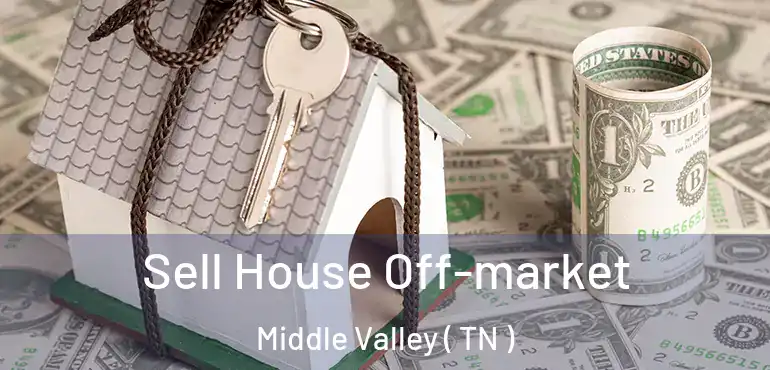  Sell House Off-market Middle Valley ( TN )