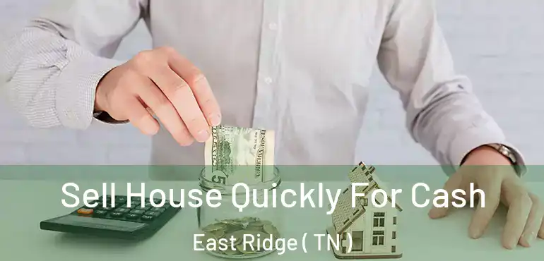  Sell House Quickly For Cash East Ridge ( TN )