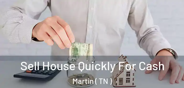  Sell House Quickly For Cash Martin ( TN )