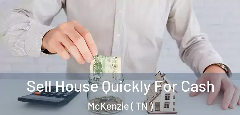  Sell House Quickly For Cash McKenzie ( TN )