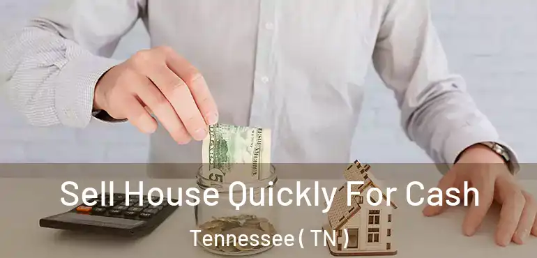  Sell House Quickly For Cash Tennessee ( TN )