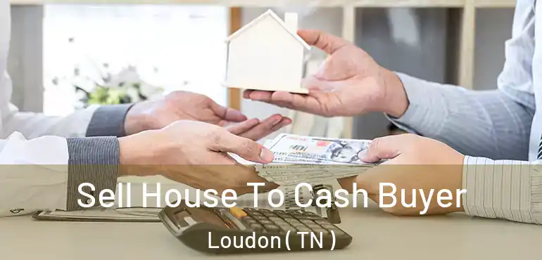  Sell House To Cash Buyer Loudon ( TN )