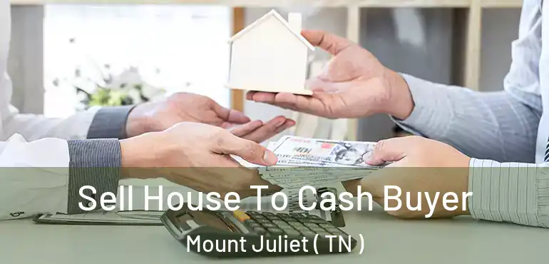  Sell House To Cash Buyer Mount Juliet ( TN )