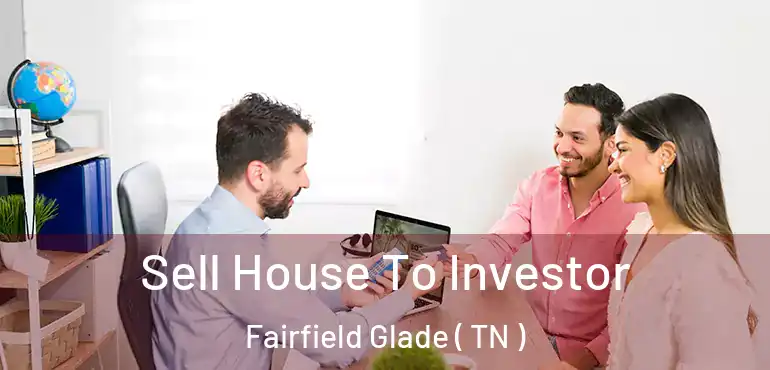  Sell House To Investor Fairfield Glade ( TN )