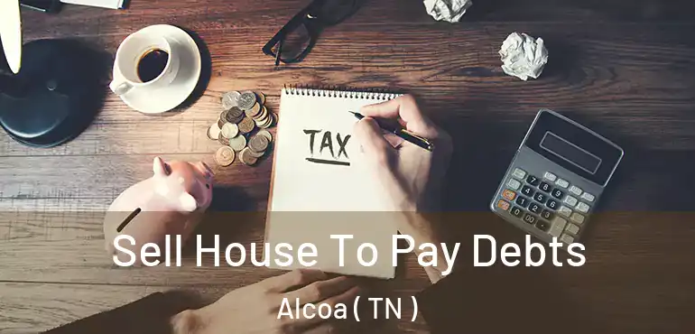  Sell House To Pay Debts Alcoa ( TN )