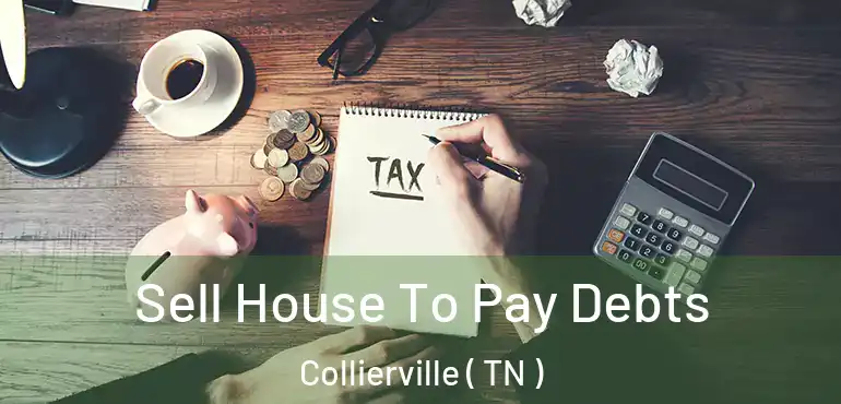  Sell House To Pay Debts Collierville ( TN )