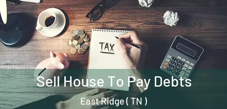  Sell House To Pay Debts East Ridge ( TN )