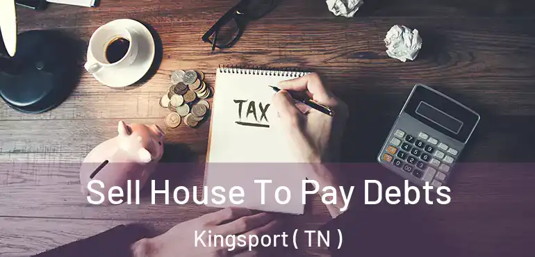  Sell House To Pay Debts Kingsport ( TN )