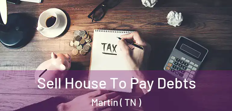 Sell House To Pay Debts Martin ( TN )