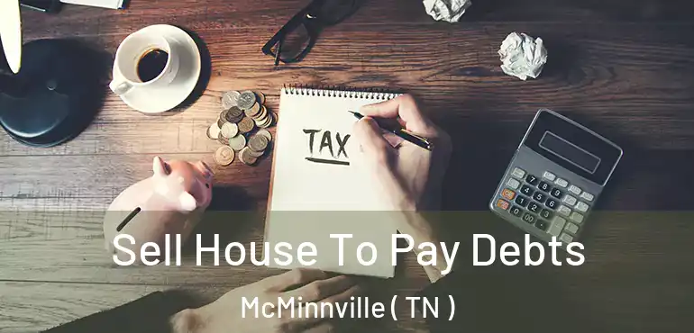  Sell House To Pay Debts McMinnville ( TN )