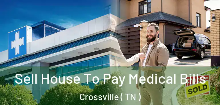  Sell House To Pay Medical Bills Crossville ( TN )