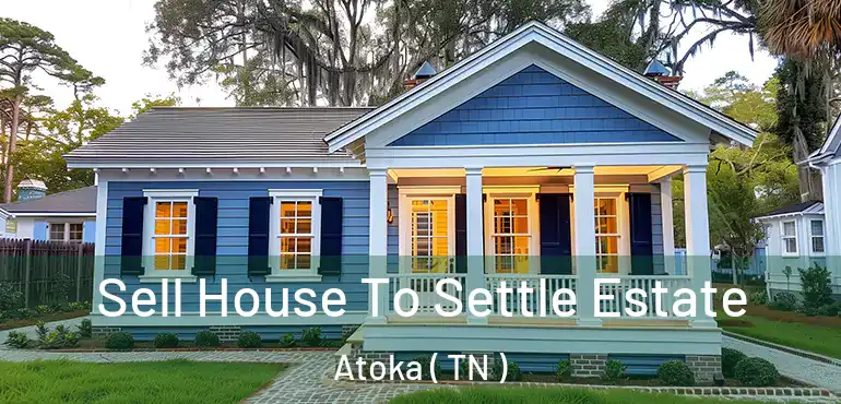  Sell House To Settle Estate Atoka ( TN )