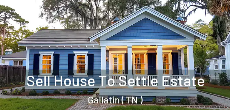  Sell House To Settle Estate Gallatin ( TN )