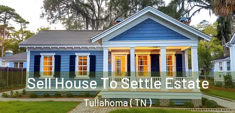  Sell House To Settle Estate Tullahoma ( TN )