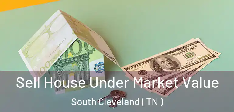  Sell House Under Market Value South Cleveland ( TN )