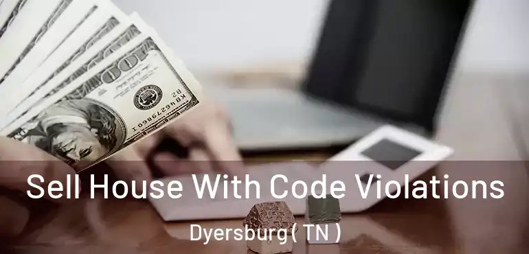  Sell House With Code Violations Dyersburg ( TN )