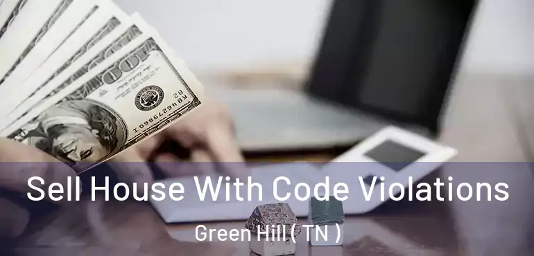  Sell House With Code Violations Green Hill ( TN )