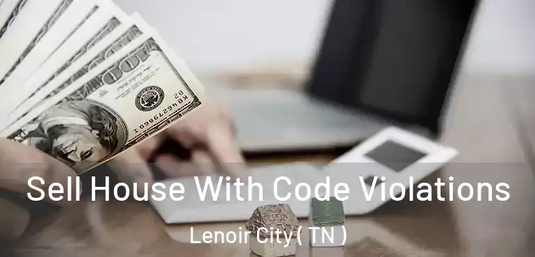  Sell House With Code Violations Lenoir City ( TN )