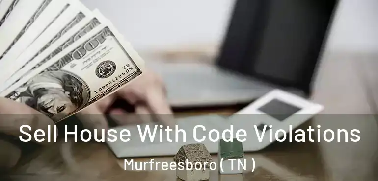  Sell House With Code Violations Murfreesboro ( TN )