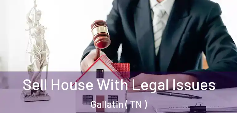  Sell House With Legal Issues Gallatin ( TN )