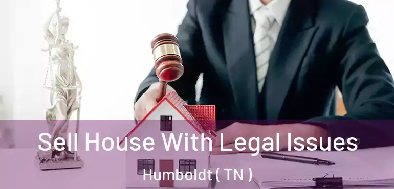  Sell House With Legal Issues Humboldt ( TN )